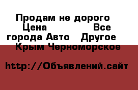 Продам не дорого › Цена ­ 100 000 - Все города Авто » Другое   . Крым,Черноморское